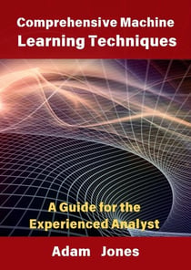 Comprehensive Machine Learning Techniques: A Guide for the Experienced Analyst