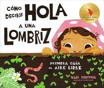 Cómo decirle hola a una lombriz: Primera guía al aire libre (How to Say Hello to a Worm: A First Guide to Outside, Spanish Edition)