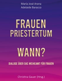 Frauenpriestertum Wann? - Dialoge über das Weiheamt für Frauen