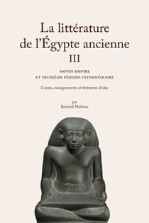 La Littérature de l'Égypte ancienne. Volume III - Moyen Empire et Deuxième Période intermédiaire