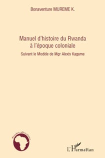 Manuel d'histoire du Rwanda à l'époque coloniale - Suivant le Modèle de Mgr Alexis Kagame