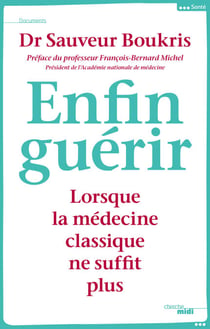 Enfin guérir - Lorsque la médecine classique ne suffit plus