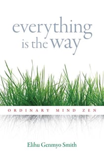 Everything Is the Way - Ordinary Mind Zen
