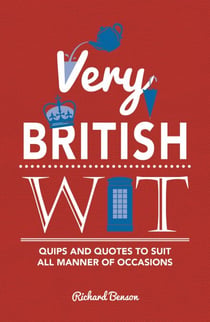 Very British Wit - Quips and Quotes to Suit All Manner of Occasions