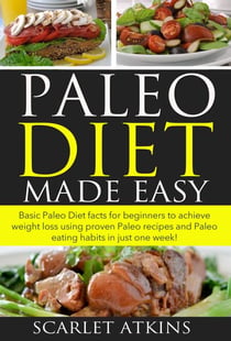 Paleo Diet Made Easy  Basic Paleo Diet Facts for Beginners to achieve weight loss using proven Paleo Recipes and Paleo Eating Habits in just one week! - All about the Paleo Diet, #1