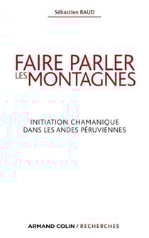 Faire parler les montagnes - Initiation chamanique dans les Andes péruviennes