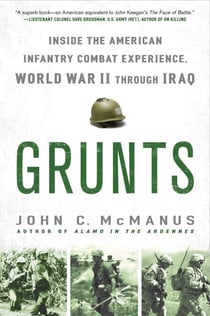 Grunts - Inside the American Infantry Combat Experience, World War II Through Iraq