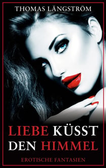 Liebe küsst den Himmel - Erotische Fantasien