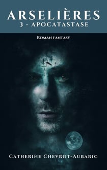 Arselières – Tome 3 - Apocatastase