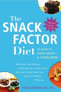 The Snack Factor Diet - The Secret to Losing Weight--by Eating MORE