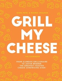 Grill My Cheese - From Slumdog Grillionaire to Justin Brieber: 50 of the Greatest Toasted Cheese Sandwiches Ever!