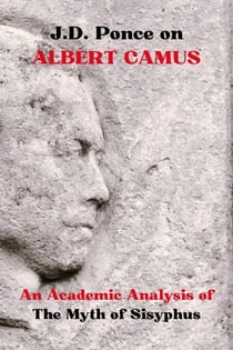 J.D. Ponce on Albert Camus: An Academic Analysis of The Myth of Sisyphus - Great Minds of Universal Thought (Analyzed), #8