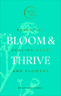 Bloom & Thrive - Essential Healing Herbs and Flowers (Now Age series)