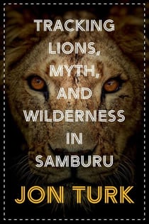 Tracking Lions, Myth, and Wilderness in Samburu