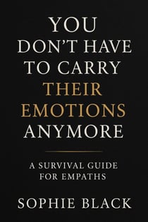 You Don’t Have to Carry Their Emotions Anymore — A Survival Guide for Empaths - Healing for Women Who Feel Too Much