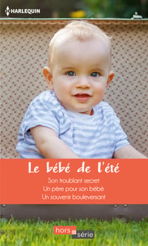 Le bébé de l'été - Son troublant secret - Un père pour son bébé - Un souvenir bouleversant