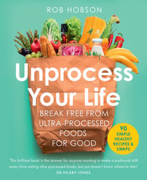 Unprocess Your Life - Break free from ultra-processed foods for good