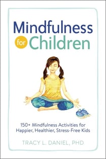 Mindfulness for Children - 150+ Mindfulness Activities for Happier, Healthier, Stress-Free Kids