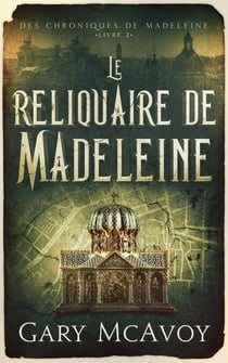 Le reliquaire de Madeleine - Les Chroniques de la Madeleine, #2
