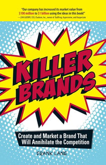 Killer Brands - Create and Market a Brand That Will Annihilate the Competition