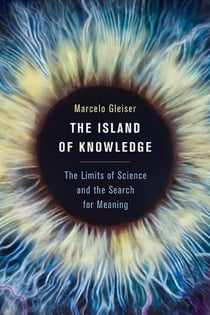 The Island of Knowledge - The Limits of Science and the Search for Meaning