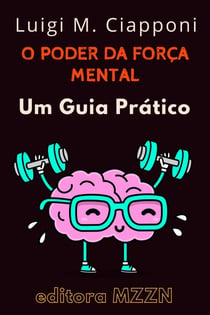 O Poder Da Força Mental : Um Guia Prático - Coleção MZZN Desenvolvimento Pessoal, #5