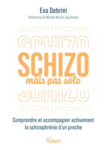 Schizo mais pas solo - Comprendre et accompagner activement la schizophrénie d’un proche