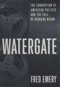 Watergate - The Corruption of American Politics and the Fall of Richard Nixon