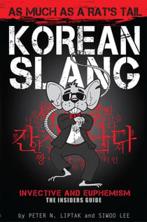 Korean Slang: As Much as a Rat's Tail: Learn Korean Language and Culture Through Slang, Invective and Euphemism - Korean Slang, #1