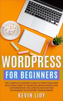 WordPress for Beginners: The Complete Dummies Guide to Start Your Own Blog From Zero to Advanced Development and Customization. Includes Plugin and SEO Techniques to Kickstart Your Business. - WordPress Programming, #1