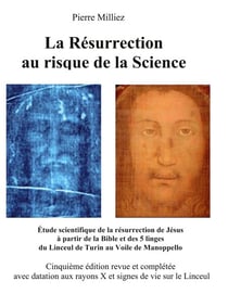 La Résurrection au risque de la Science - Étude historique et scientifique des cinq linges, sur la mort et la résurrection de Jésus, du Linceul de Turin au Voile de Manoppello