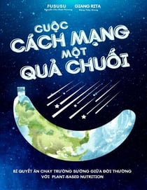 Cuộc Cách Mạng Một Quả Chuối: Bí Quyết Ăn Chay Trường Sướng Giữa Đời Thường Với Plant-based Nutrition