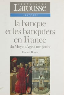 La Banque et les banquiers en France - Du Moyen Âge à nos jours