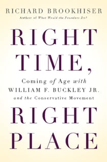 Right Time, Right Place - Coming of Age with William F. Buckley Jr. and the Conservative Movement