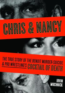 Chris & Nancy - The True Story of the Benoit Murder-Suicide and Pro Wrestling's Cocktail of Death