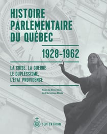 Histoire parlementaire du Québec, 1928-1962 - La crise, la guerre, le duplessisme, l'État providence