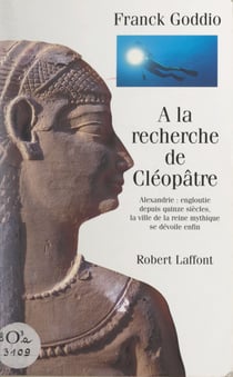 À la recherche de Cléopâtre - Alexandrie : engloutie depuis quinze siècles, la ville de la reine mythique se dévoile enfin