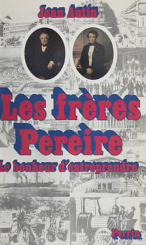 Les Frères Pereire - Le bonheur d'entreprendre