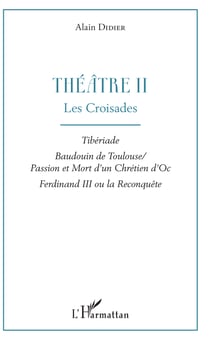 Théâtre II - Les Croisades - Tibériade, Baudouin de Toulouse / Passion et Mort d'un Chrétien d'Oc, Ferdinand III ou la Reconquête