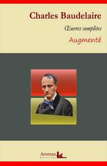 Charles Baudelaire : Oeuvres complètes et annexes (annotées, illustrées) - Les Fleurs du mal, Le Spleen de Paris, Amoenitates Belgicae...