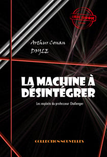 La machine à désintégrer : Les exploits du professeur Challenger [édition intégrale revue et mise à jour] - Les exploits du professeur Challenger (édition intégrale)