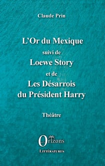 L'Or du Mexique - suivi de Loewe Story et de Les Désarrois du Président Harry - Théâtre