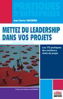 Mettez du leadership dans vos projets - Les 172 pratiques des meilleurs chefs de projet