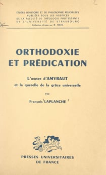 Orthodoxie et prédication - L'œuvre d'Amyraut et la querelle de la grâce universelle