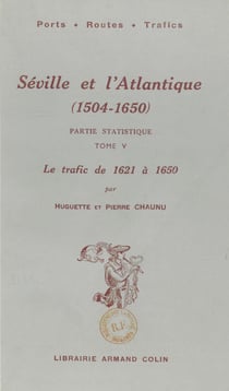 Séville et l'Atlantique (1504-1650), partie statistique. Le mouvement des navires et des marchandises entre l'Espagne et l'Amérique de 1504 à 1650 (5). Le trafic, de 1621 à 1650