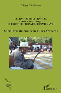 Migration, dé-migration : Retour au Mexique - Et droits des travailleurs migrants - Sociologie du mouvement des braceros