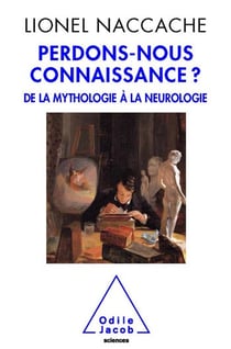 Perdons-nous connaissance ? - De la mythologie à la neurologie
