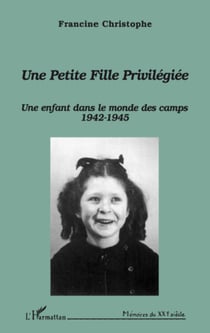 Une petite fille privilégiée - Une enfant dans le monde des camps 1942-1945