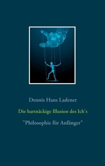 Die hartnäckige Illusion des Ich's - Philosophie für Anfänger