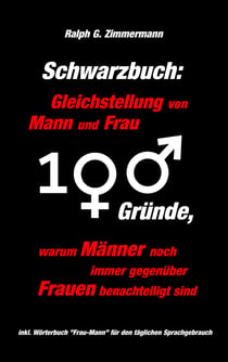 Schwarzbuch: Gleichstellung von Mann und Frau - 100 Gründe, warum Männer noch immer gegenüber Frauen benachteiligt sind